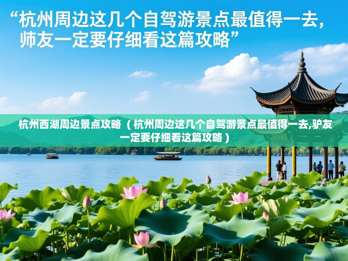  杭州西湖周边景点攻略  ( 杭州周边这几个自驾游景点最值得一去,驴友一定要仔细看这篇攻略 )