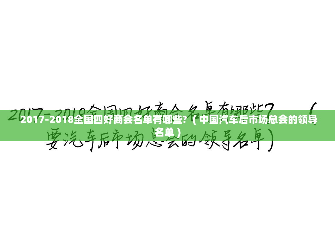  2017-2018全国四好商会名单有哪些?  ( 中国汽车后市场总会的领导名单 )