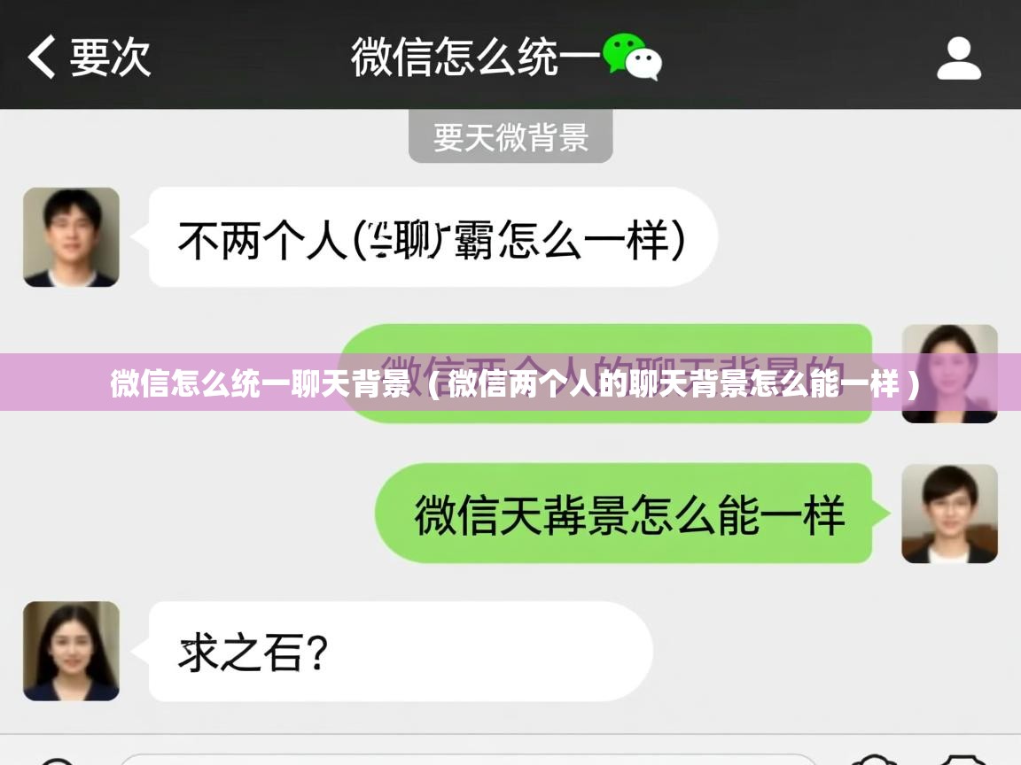  微信怎么统一聊天背景  ( 微信两个人的聊天背景怎么能一样 )