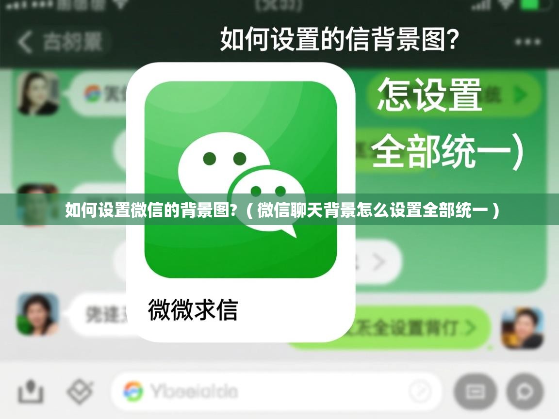  如何设置微信的背景图?  ( 微信聊天背景怎么设置全部统一 )