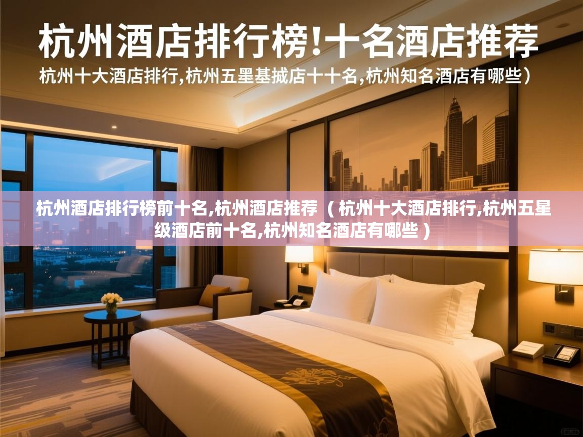  杭州酒店排行榜前十名,杭州酒店推荐  ( 杭州十大酒店排行,杭州五星级酒店前十名,杭州知名酒店有哪些 )
