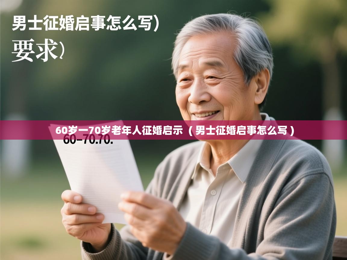 60岁一70岁老年人征婚启示 ( 男士征婚启事怎么写 ) 60岁一70岁老年人征婚启示 ( 男士征婚启事怎么写 )