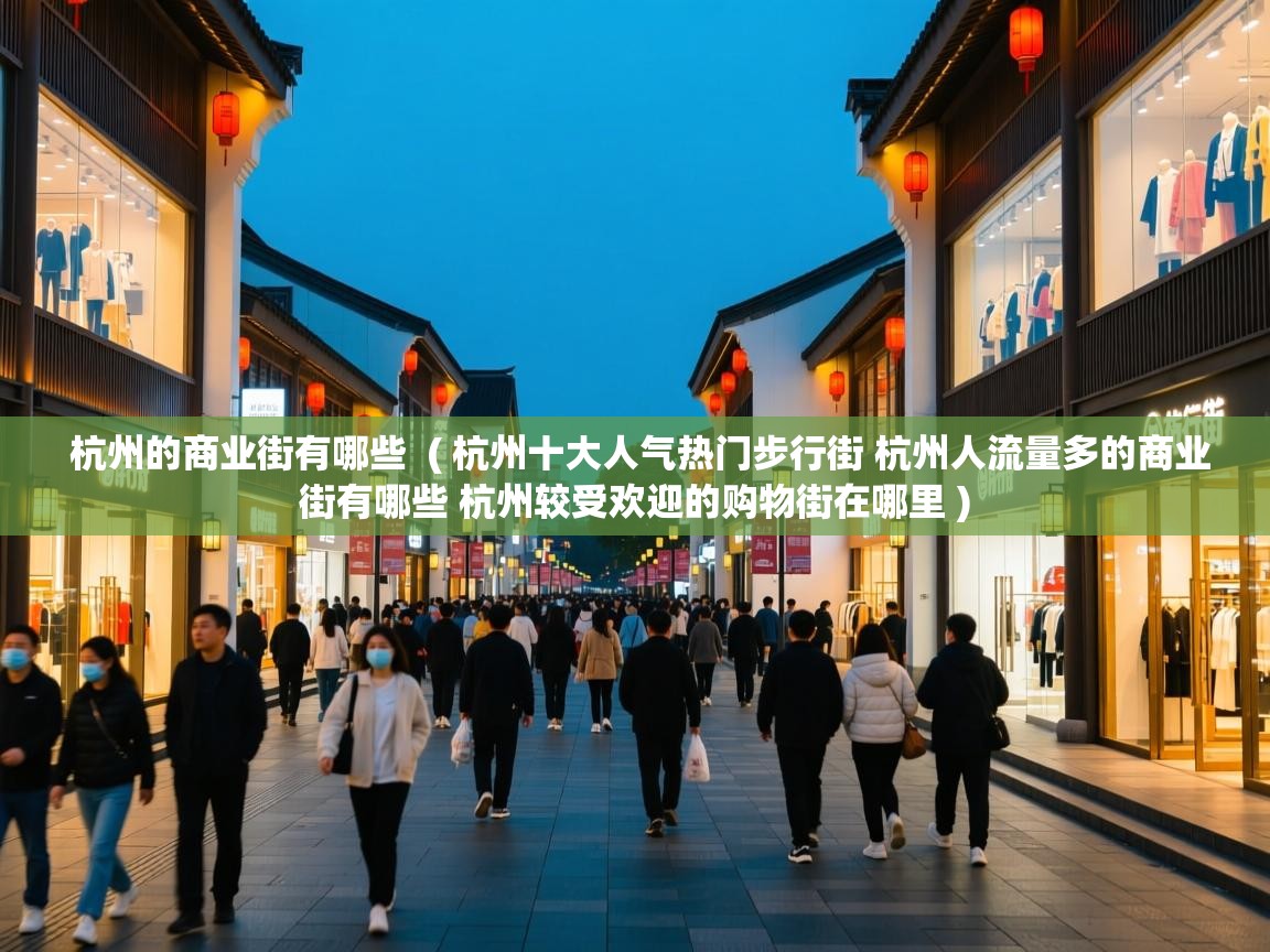  杭州的商业街有哪些  ( 杭州十大人气热门步行街 杭州人流量多的商业街有哪些 杭州较受欢迎的购物街在哪里 )