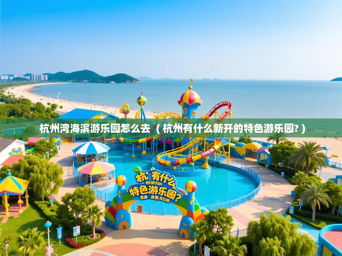  杭州湾海滨游乐园怎么去  ( 杭州有什么新开的特色游乐园? )