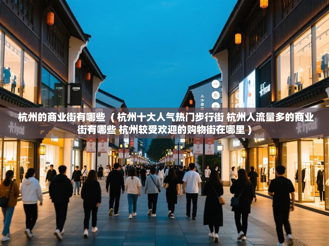  杭州的商业街有哪些  ( 杭州十大人气热门步行街 杭州人流量多的商业街有哪些 杭州较受欢迎的购物街在哪里 )