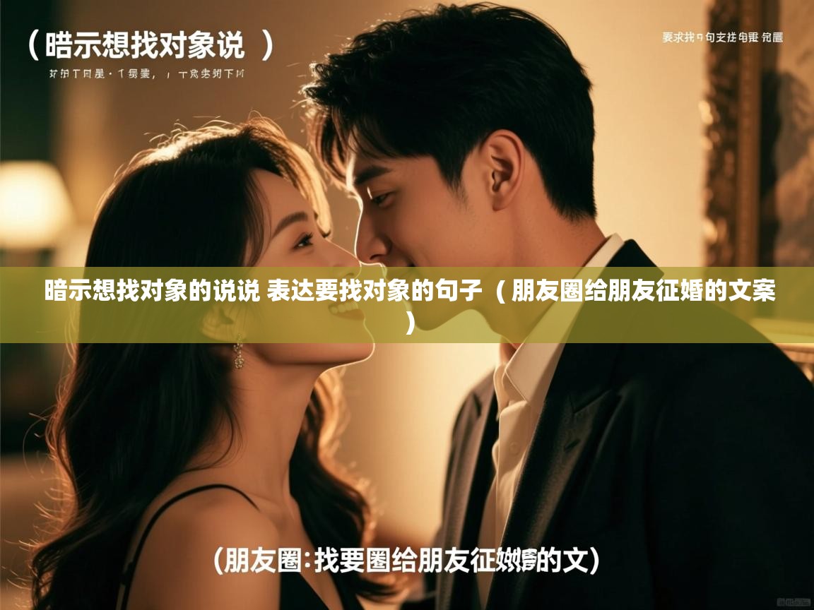 暗示想找对象的说说 表达要找对象的句子 ( 朋友圈给朋友征婚的文案 ) 暗示想找对象的说说 表达要找对象的句子 ( 朋友圈给朋友征婚的文案 )