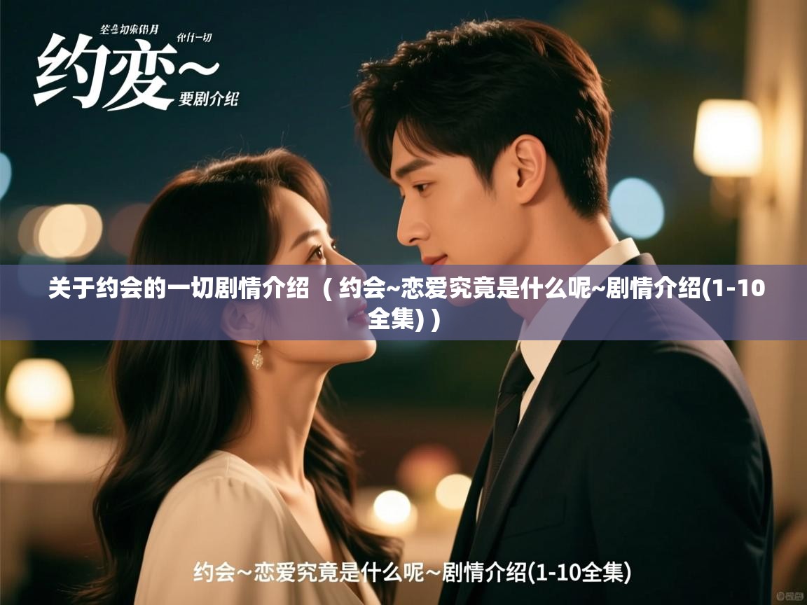 关于约会的一切剧情介绍 ( 约会~恋爱究竟是什么呢~剧情介绍(1-10全集) ) 关于约会的一切剧情介绍 ( 约会~恋爱究竟是什么呢~剧情介绍(1-10全集) )