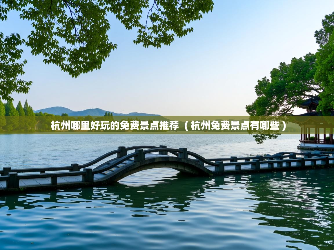  杭州哪里好玩的免费景点推荐  ( 杭州免费景点有哪些 )