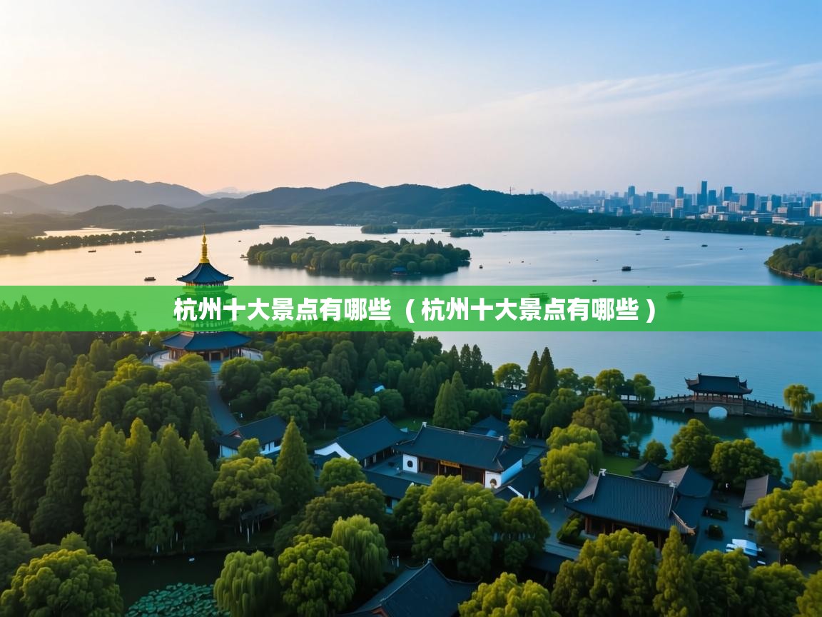  杭州十大景点有哪些  ( 杭州十大景点有哪些 )