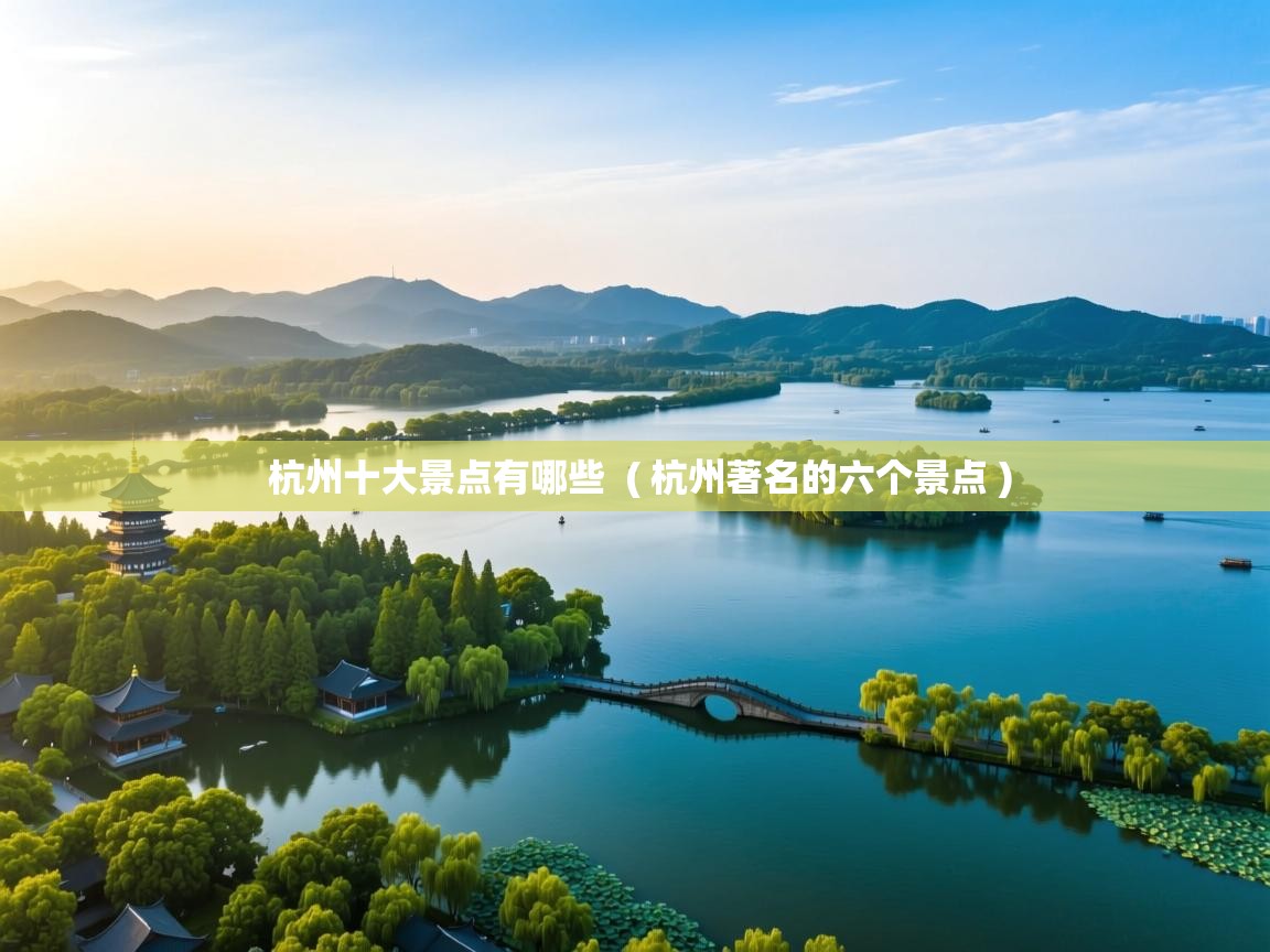 杭州十大景点有哪些 ( 杭州著名的六个景点 ) 杭州十大景点有哪些 ( 杭州著名的六个景点 )
