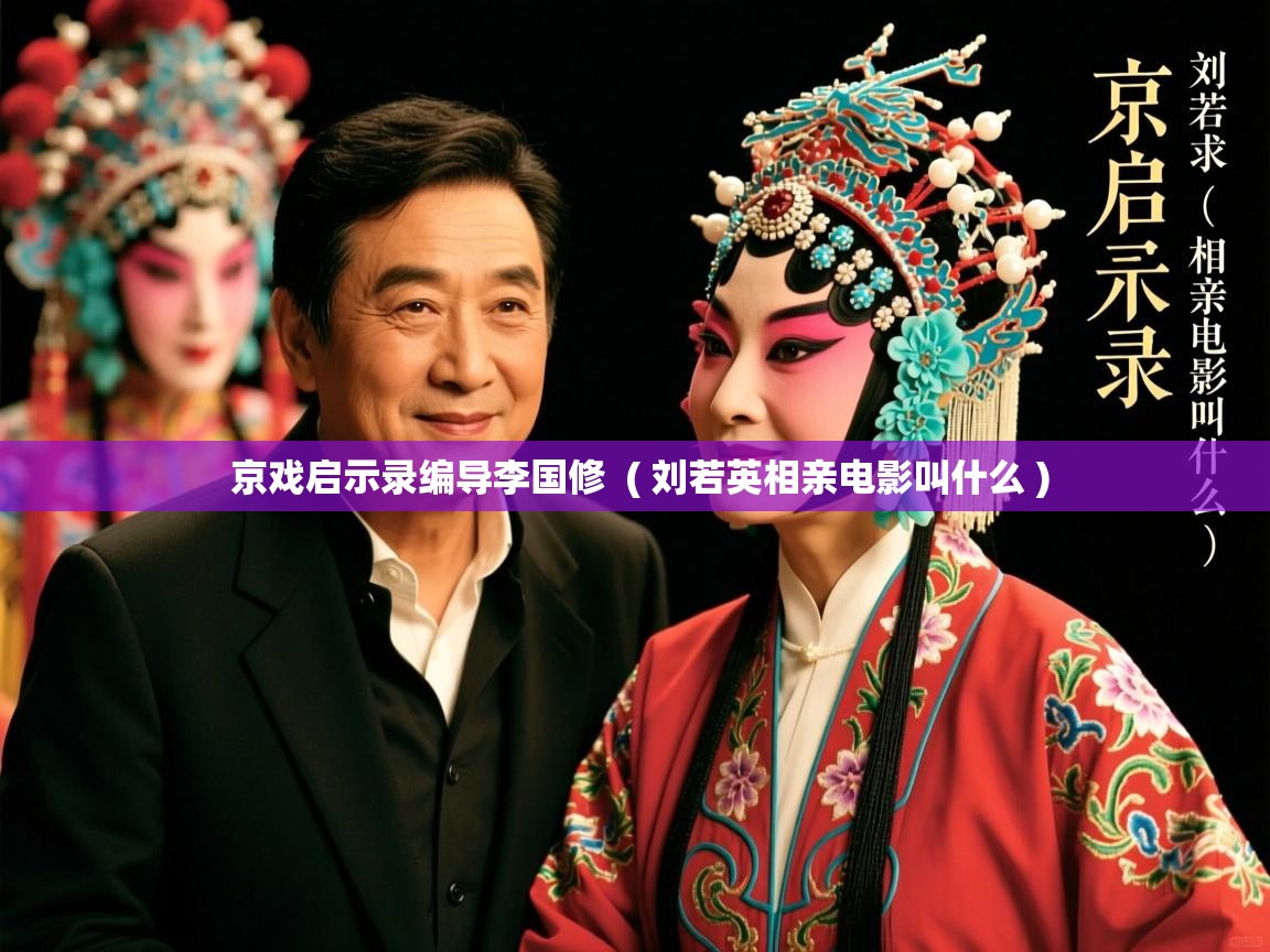  京戏启示录编导李国修  ( 刘若英相亲电影叫什么 )
