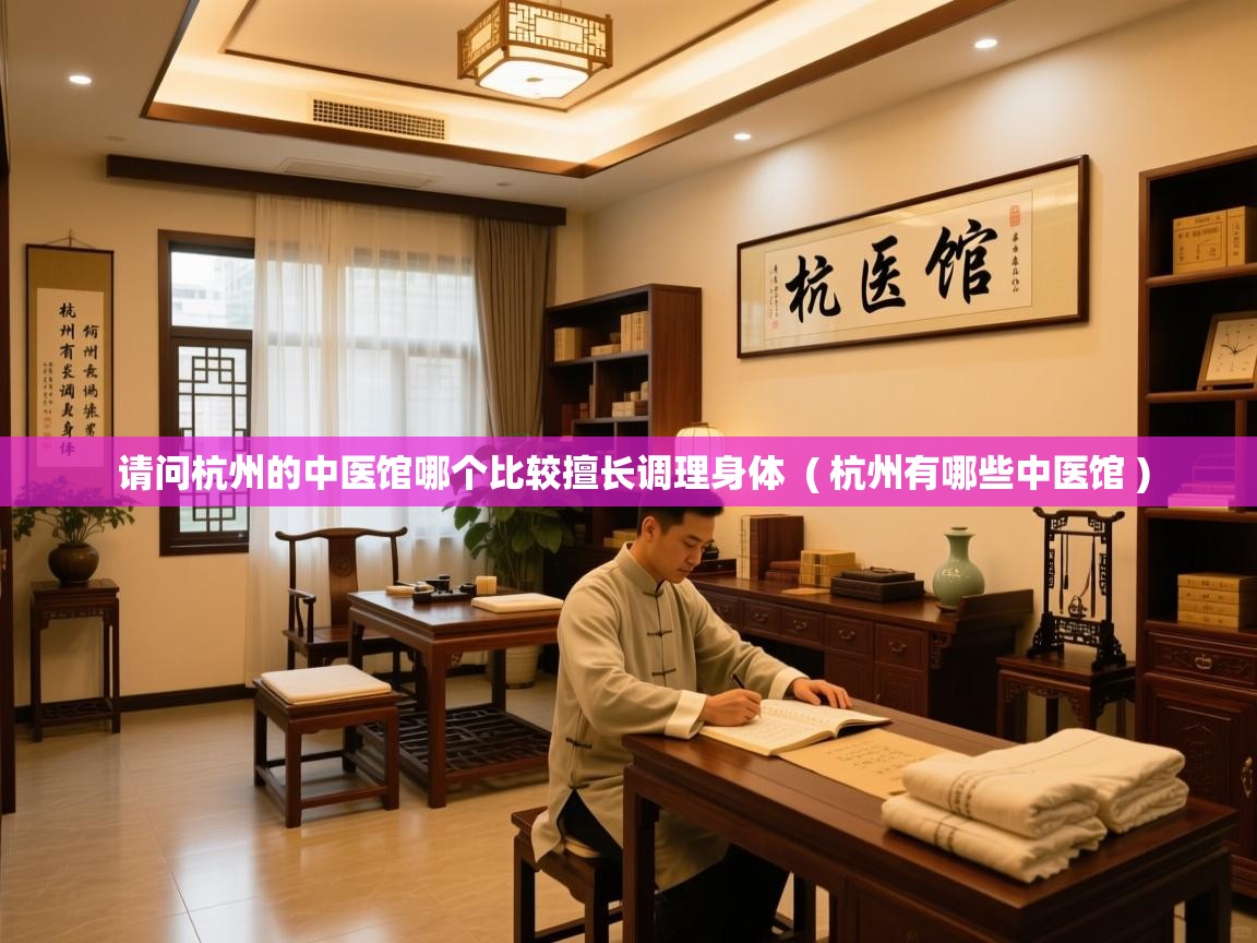  请问杭州的中医馆哪个比较擅长调理身体  ( 杭州有哪些中医馆 )