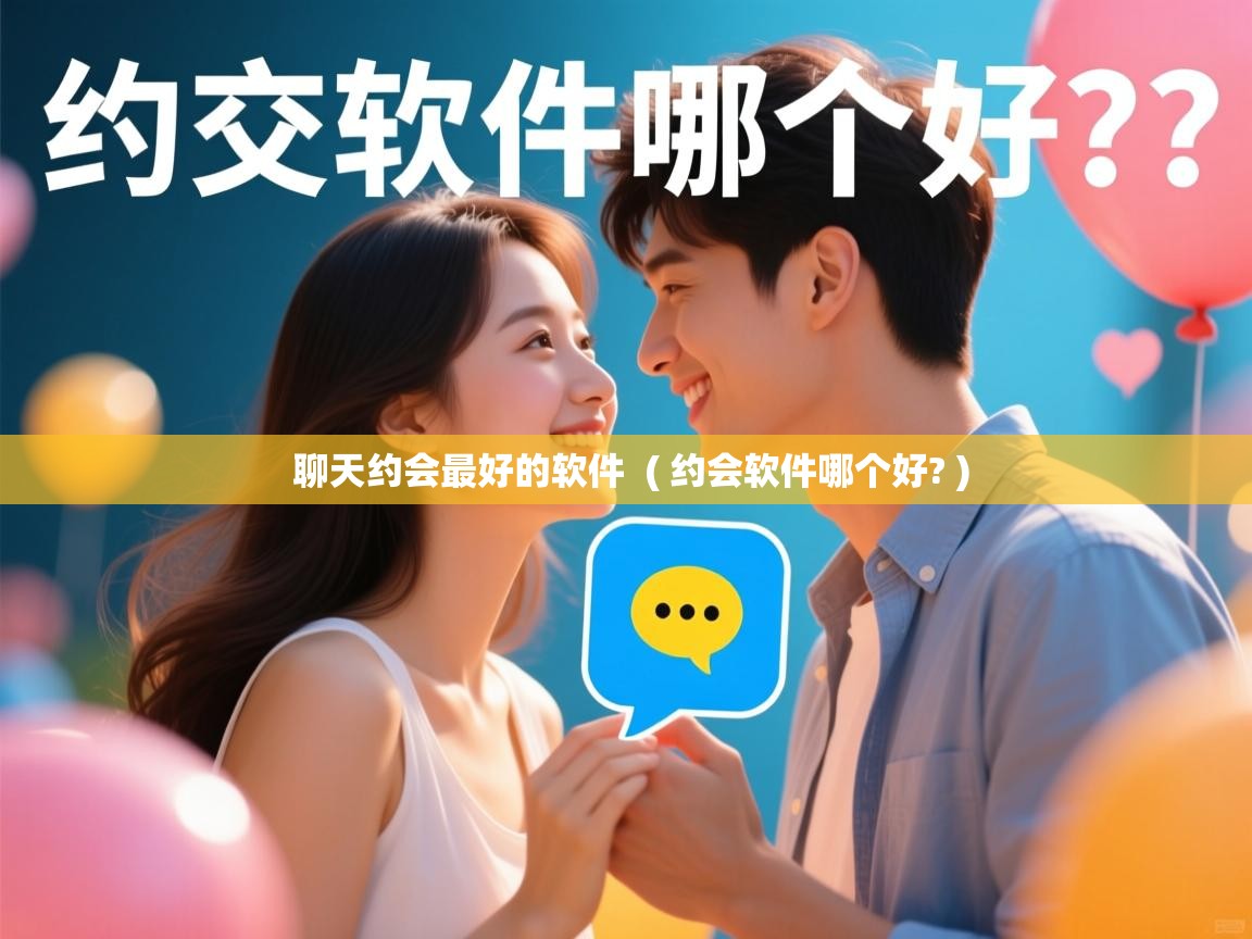  聊天约会最好的软件  ( 约会软件哪个好? )