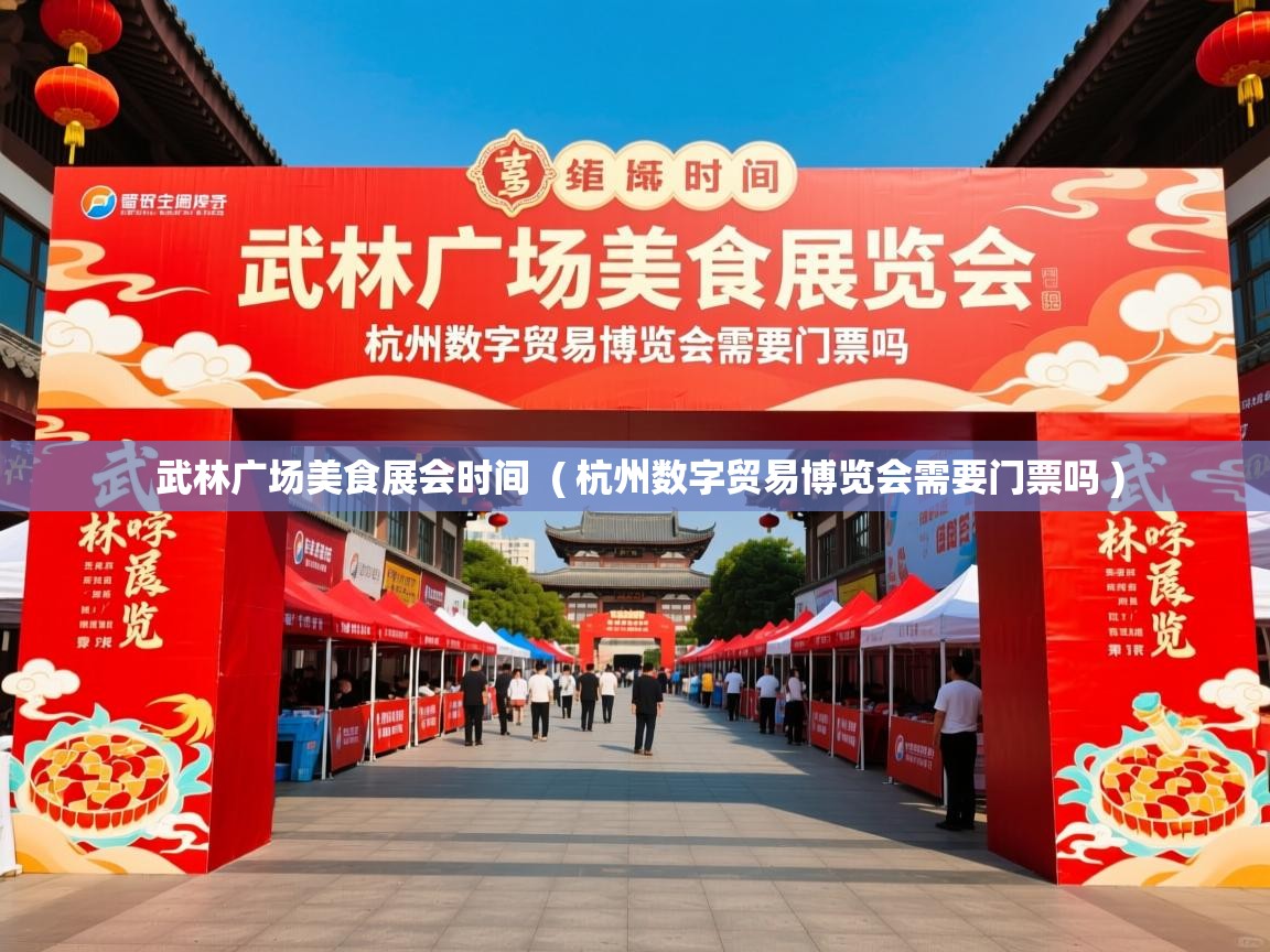 武林广场美食展会时间 ( 杭州数字贸易博览会需要门票吗 ) 武林广场美食展会时间 ( 杭州数字贸易博览会需要门票吗 )
