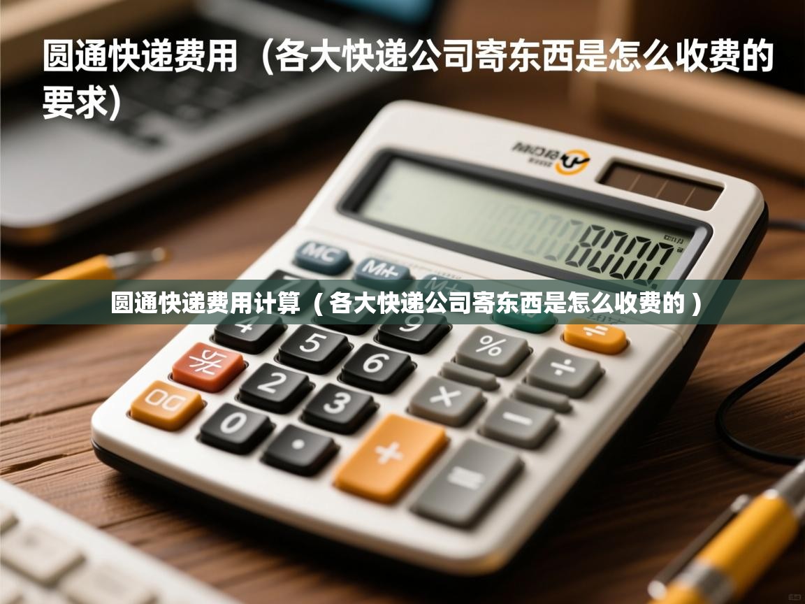  圆通快递费用计算  ( 各大快递公司寄东西是怎么收费的 )