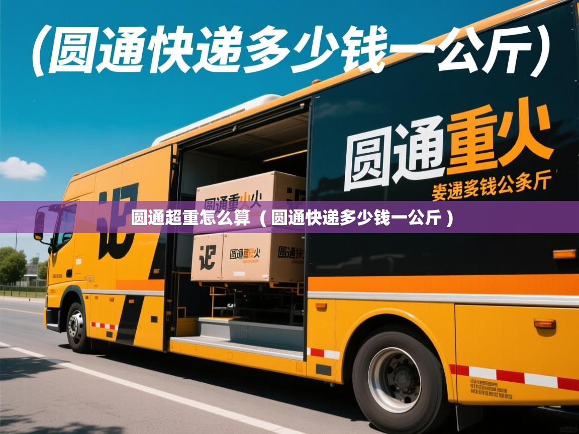  圆通超重怎么算  ( 圆通快递多少钱一公斤 )