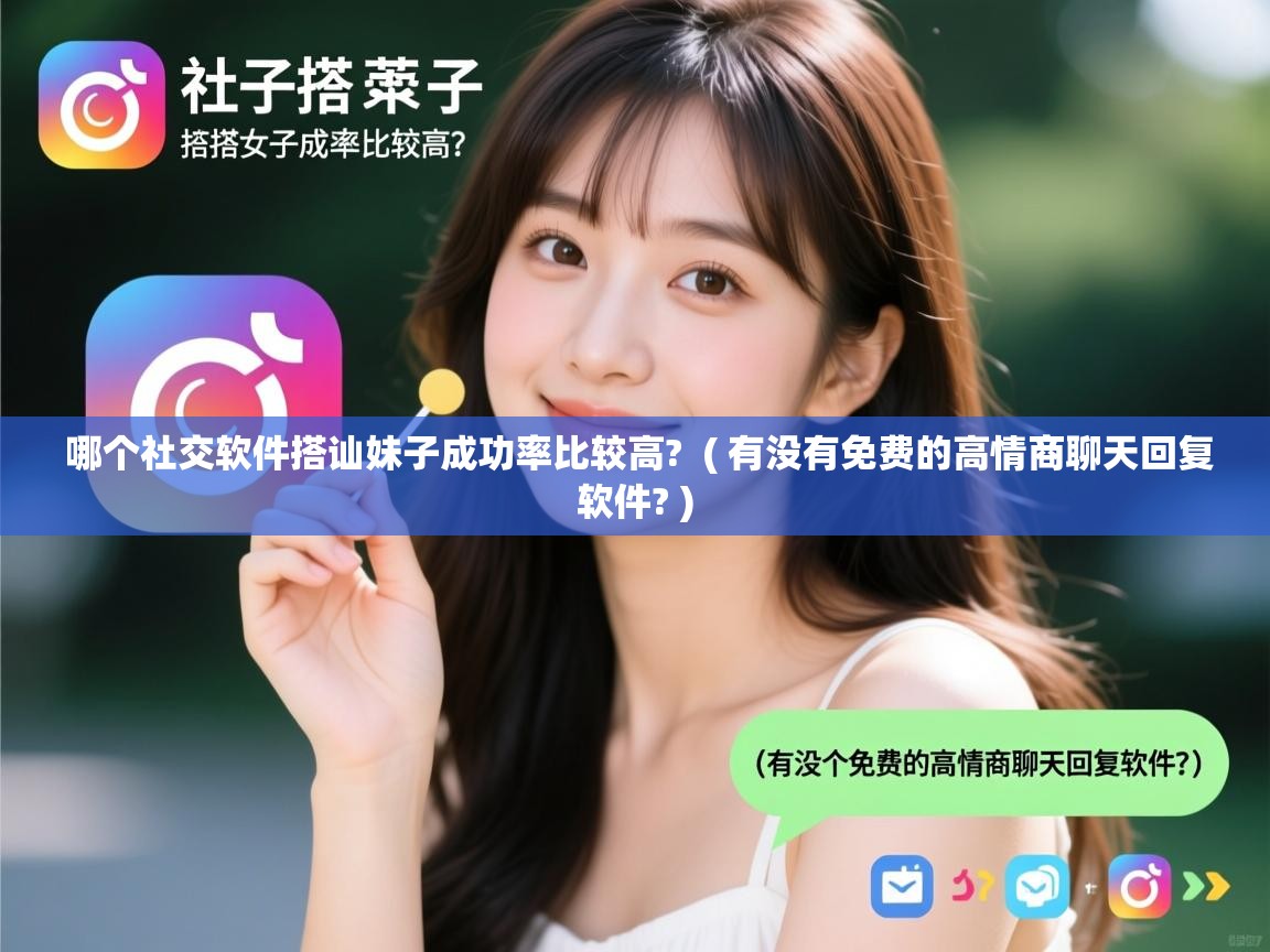  哪个社交软件搭讪妹子成功率比较高?  ( 有没有免费的高情商聊天回复软件? )