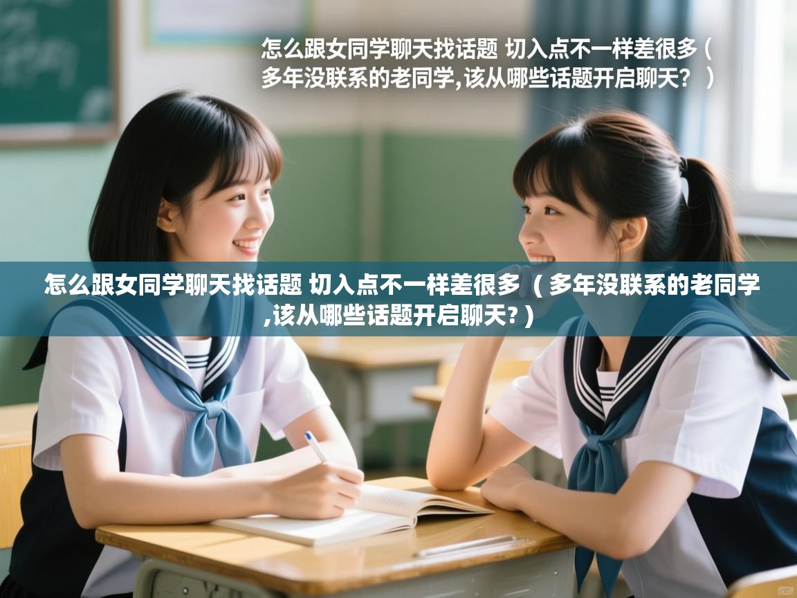  怎么跟女同学聊天找话题 切入点不一样差很多  ( 多年没联系的老同学,该从哪些话题开启聊天? )