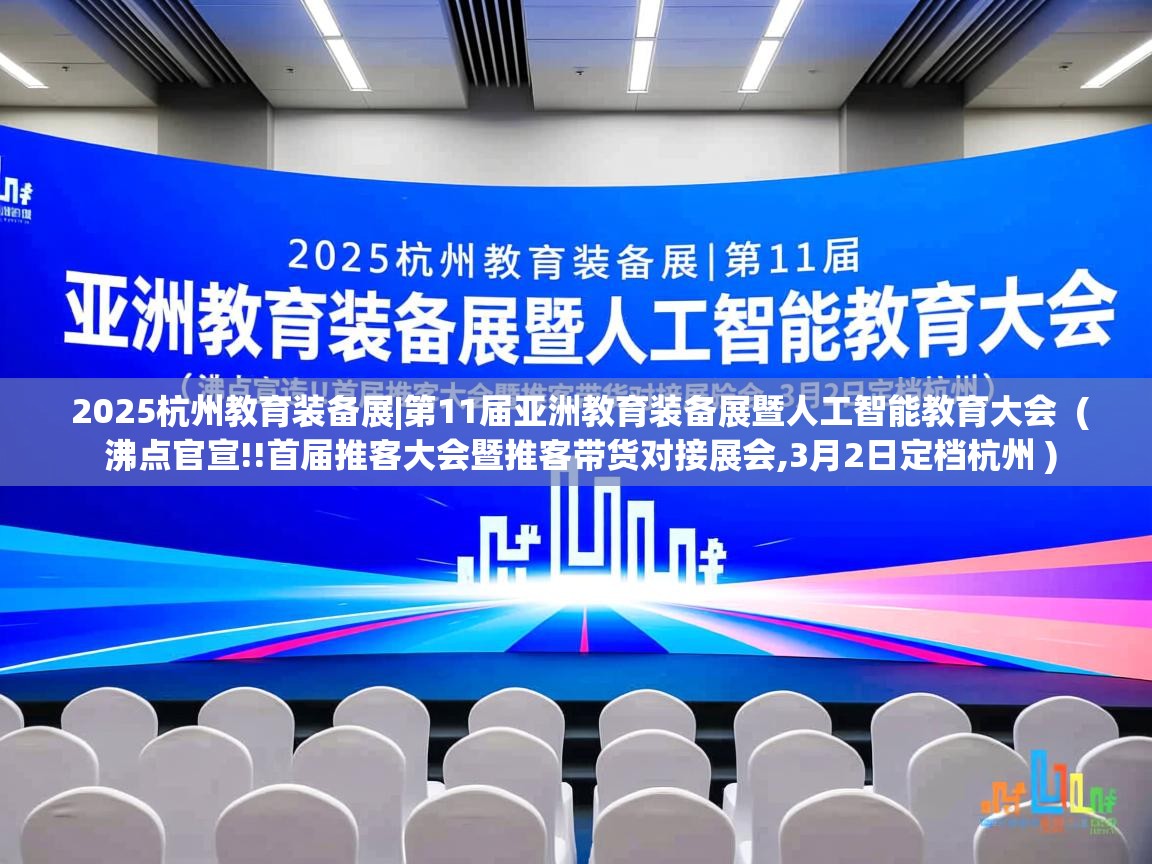 2025杭州教育装备展|第11届亚洲教育装备展暨人工智能教育大会 ( 沸点官宣!!首届推客大会暨推客带货对接展会,3月2日定档杭州 ) 2025杭州教育装备展|第11届亚洲教育装备展暨人工智能教育大会 ( 沸点官宣!!首届推客大会暨推客带货对接展会,3月2日定档杭州 )