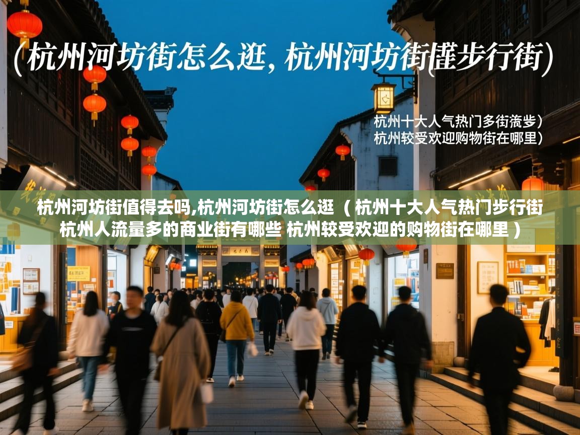  杭州河坊街值得去吗,杭州河坊街怎么逛  ( 杭州十大人气热门步行街 杭州人流量多的商业街有哪些 杭州较受欢迎的购物街在哪里 )