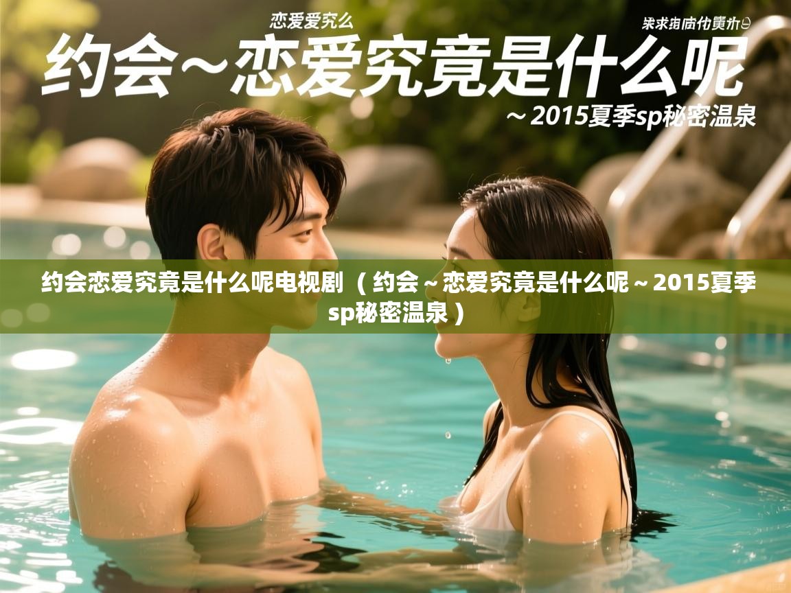  约会恋爱究竟是什么呢电视剧  ( 约会～恋爱究竟是什么呢～2015夏季sp秘密温泉 )