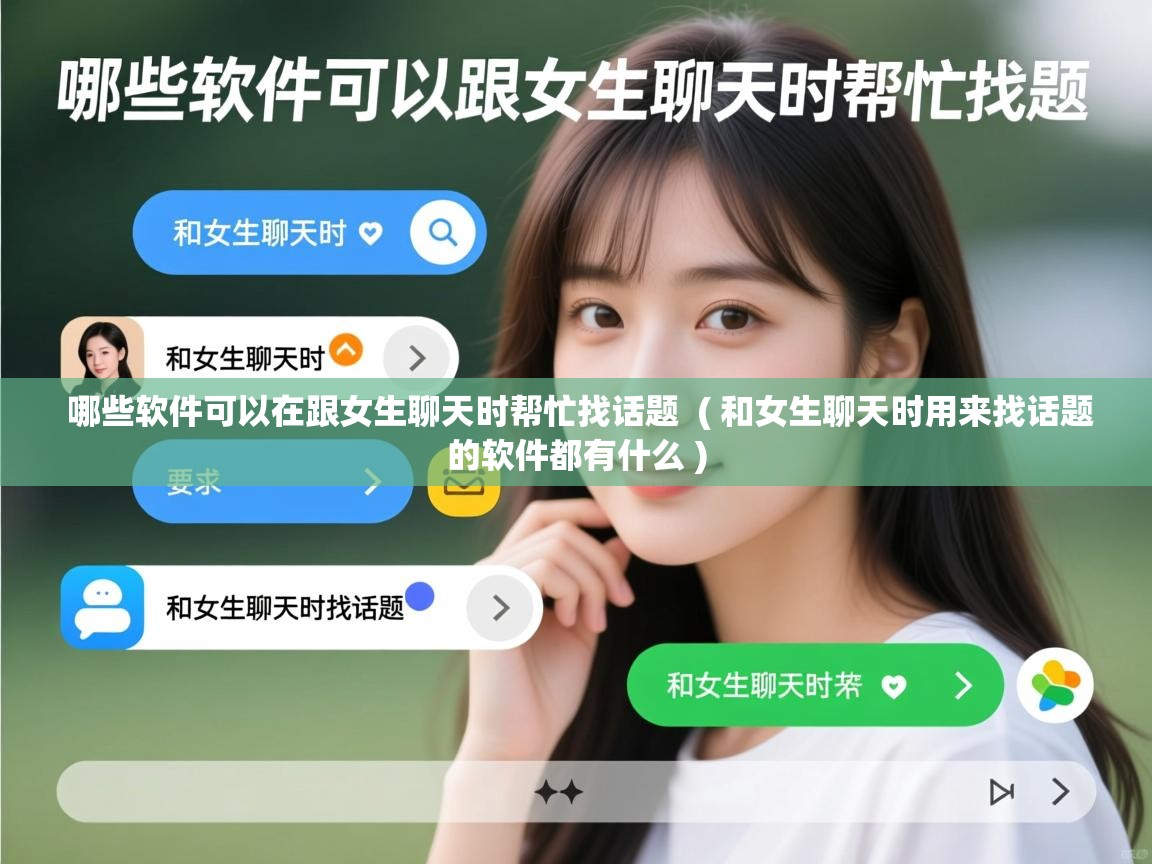  哪些软件可以在跟女生聊天时帮忙找话题  ( 和女生聊天时用来找话题的软件都有什么 )