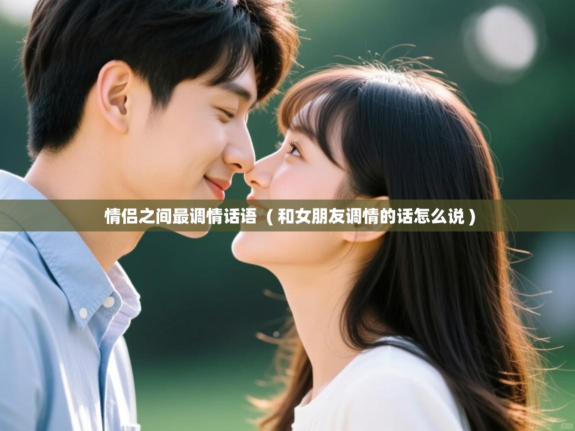  情侣之间最调情话语  ( 和女朋友调情的话怎么说 )
