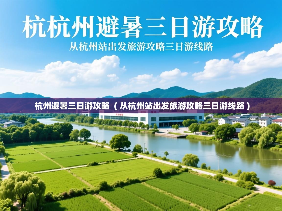  杭州避暑三日游攻略  ( 从杭州站出发旅游攻略三日游线路 )