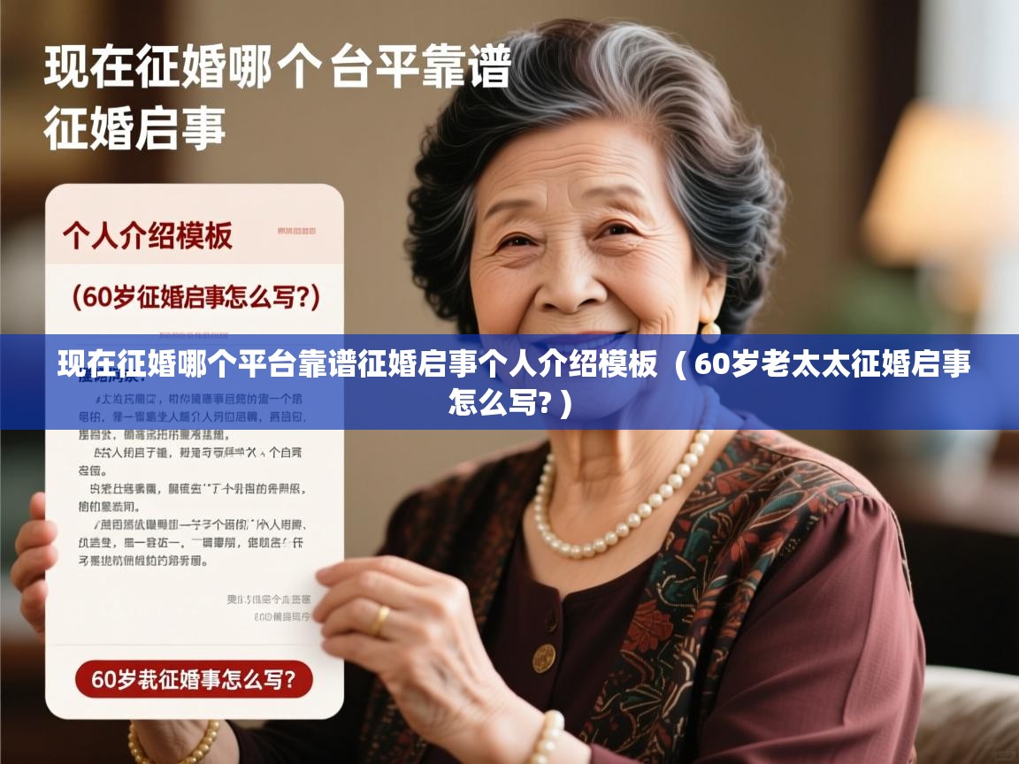  现在征婚哪个平台靠谱征婚启事个人介绍模板  ( 60岁老太太征婚启事怎么写? )