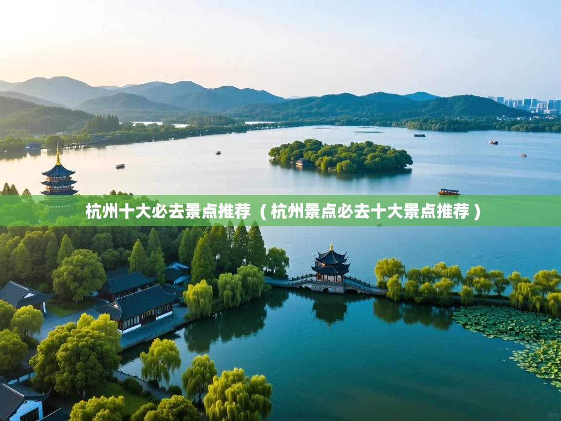  杭州十大必去景点推荐  ( 杭州景点必去十大景点推荐 )