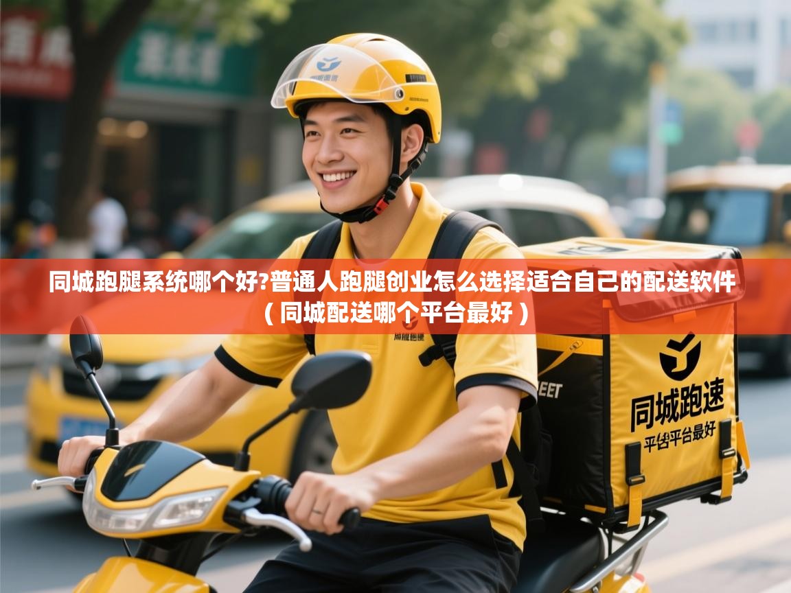 同城跑腿系统哪个好?普通人跑腿创业怎么选择适合自己的配送软件 ( 同城配送哪个平台最好 ) 同城跑腿系统哪个好?普通人跑腿创业怎么选择适合自己的配送软件 ( 同城配送哪个平台最好 )