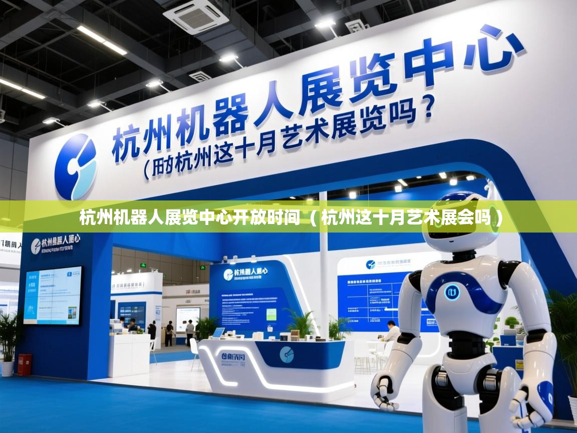  杭州机器人展览中心开放时间  ( 杭州这十月艺术展会吗 )