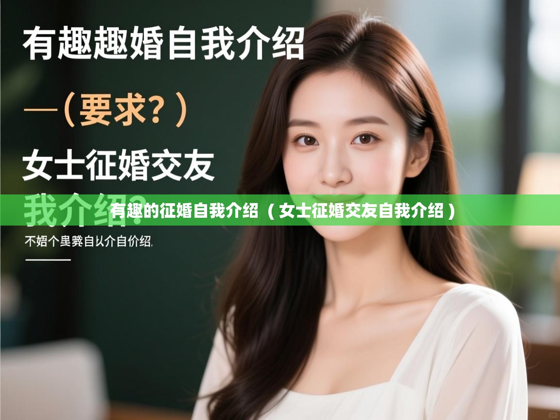  有趣的征婚自我介绍  ( 女士征婚交友自我介绍 )