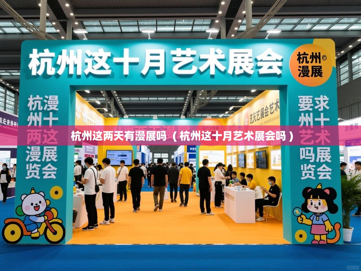  杭州这两天有漫展吗  ( 杭州这十月艺术展会吗 )