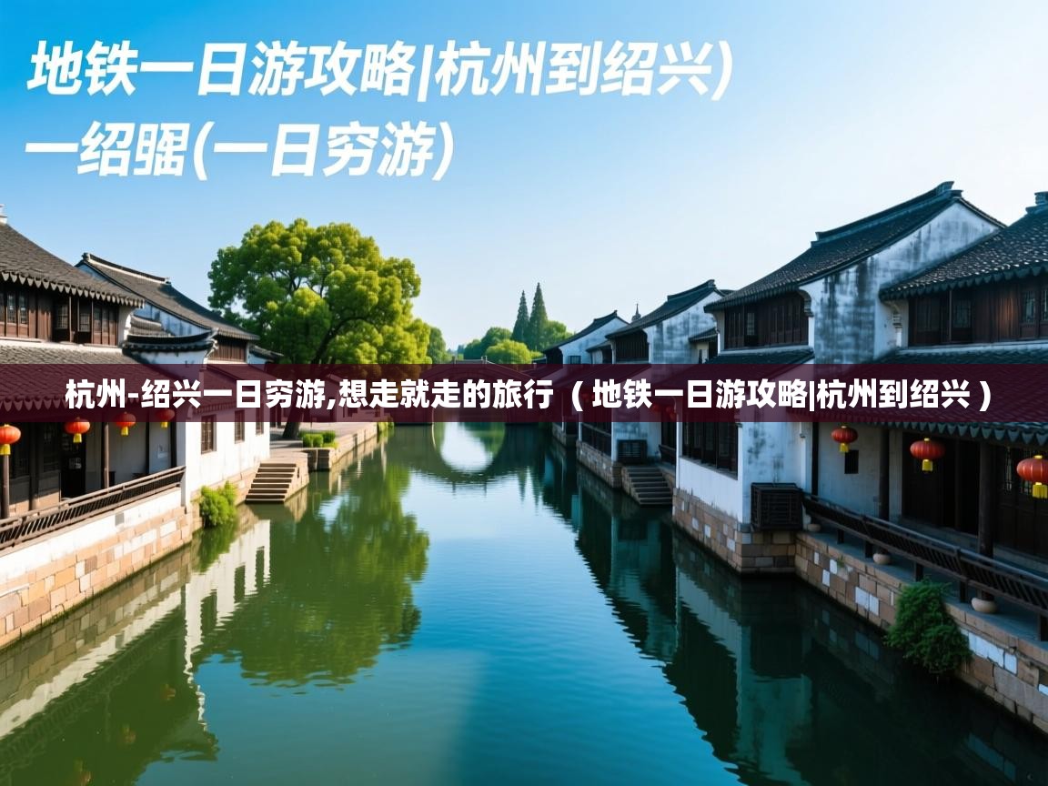  杭州-绍兴一日穷游,想走就走的旅行  ( 地铁一日游攻略|杭州到绍兴 )