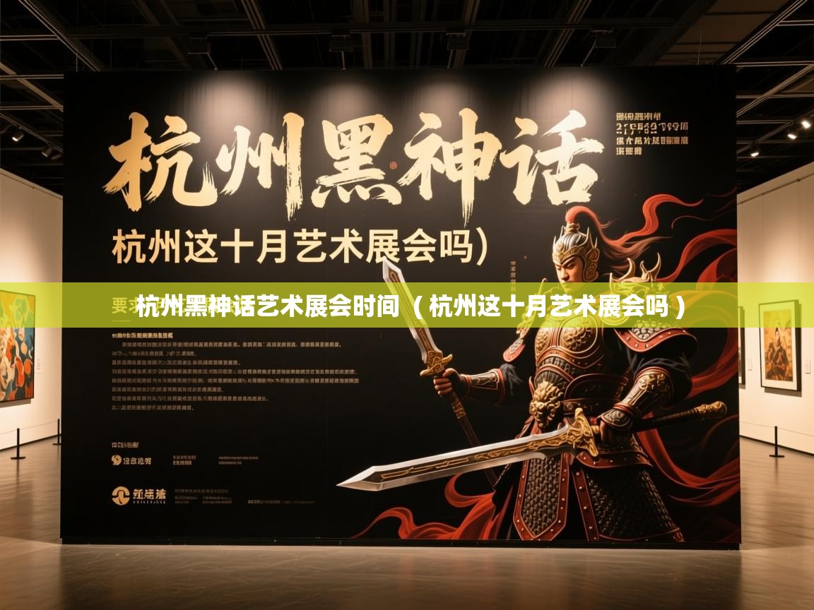  杭州黑神话艺术展会时间  ( 杭州这十月艺术展会吗 )