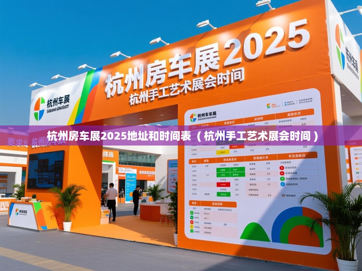  杭州房车展2025地址和时间表  ( 杭州手工艺术展会时间 )