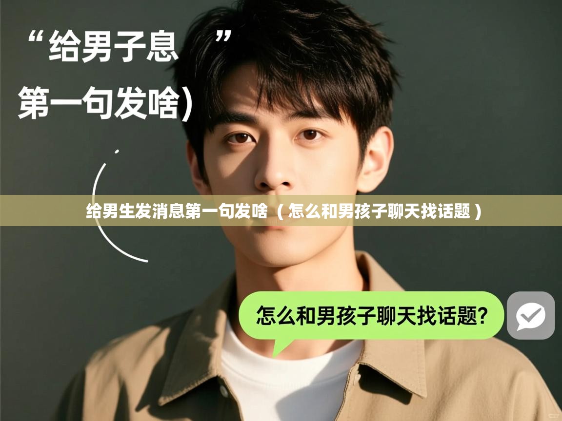 给男生发消息第一句发啥  ( 怎么和男孩子聊天找话题 )