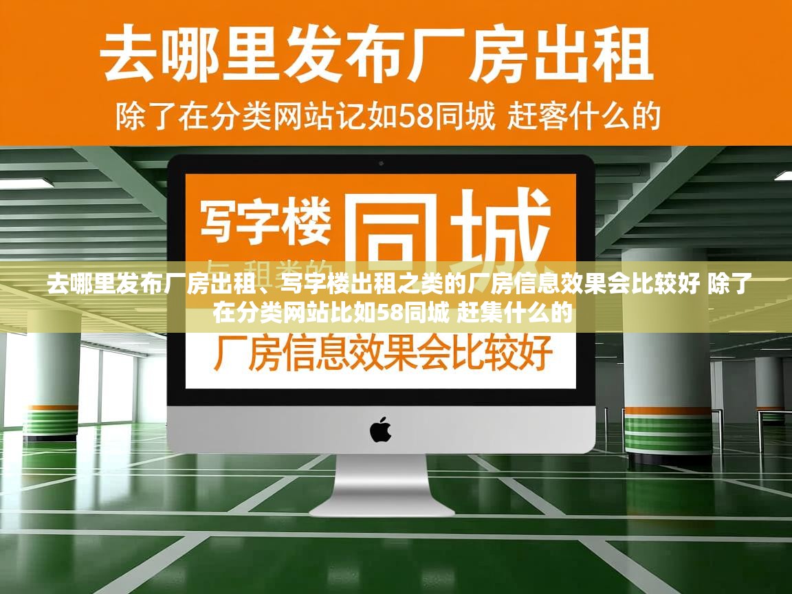  去哪里发布厂房出租、写字楼出租之类的厂房信息效果会比较好 除了在分类网站比如58同城 赶集什么的 