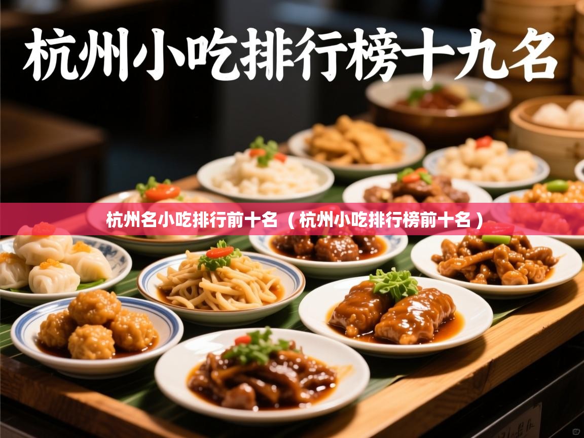  杭州名小吃排行前十名  ( 杭州小吃排行榜前十名 )