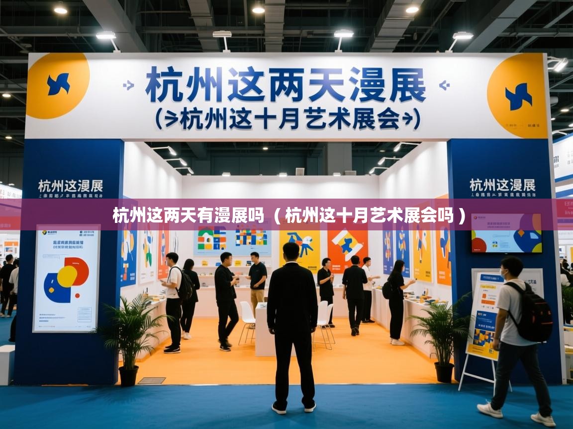  杭州这两天有漫展吗  ( 杭州这十月艺术展会吗 )