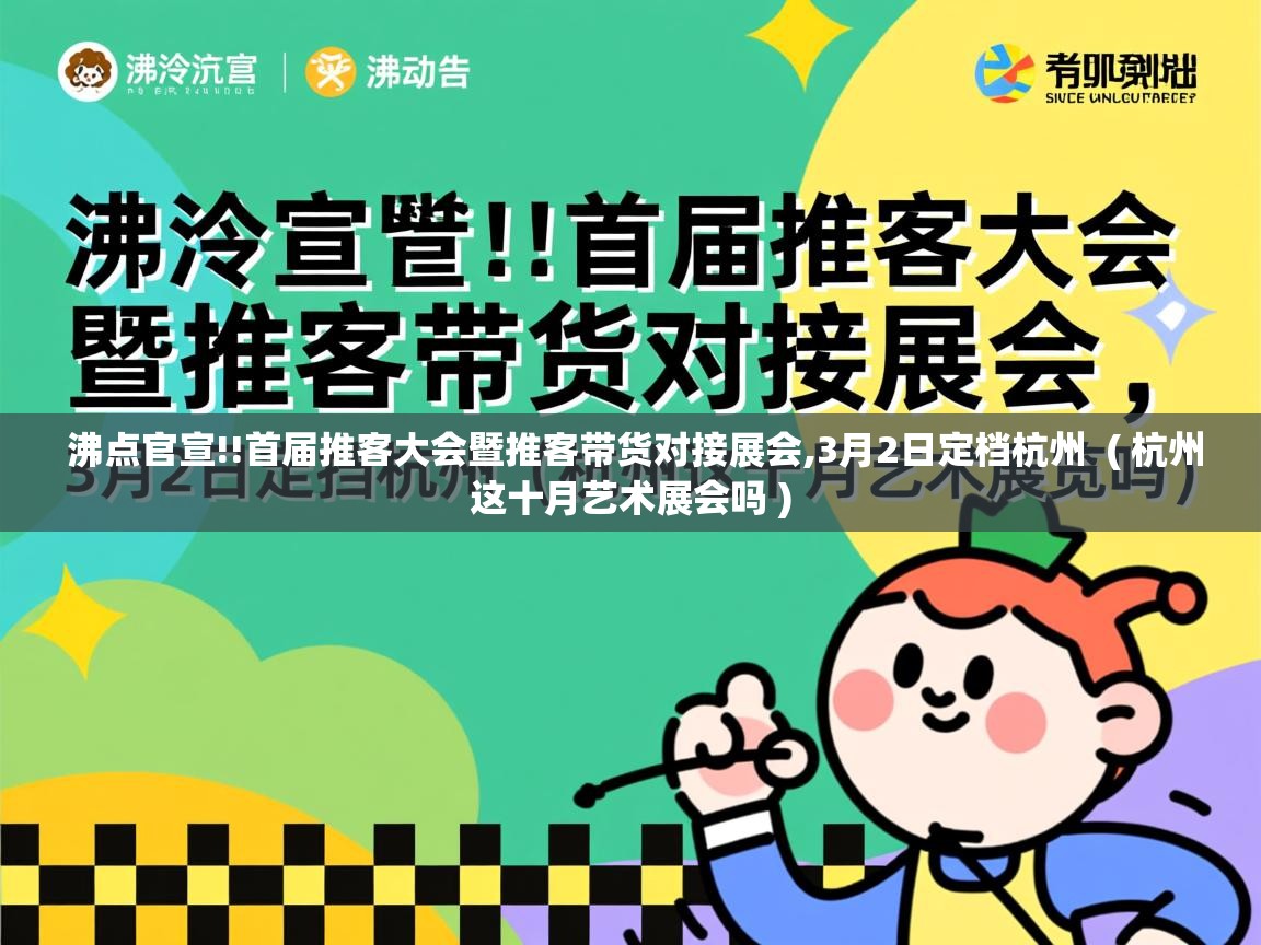  沸点官宣!!首届推客大会暨推客带货对接展会,3月2日定档杭州  ( 杭州这十月艺术展会吗 )