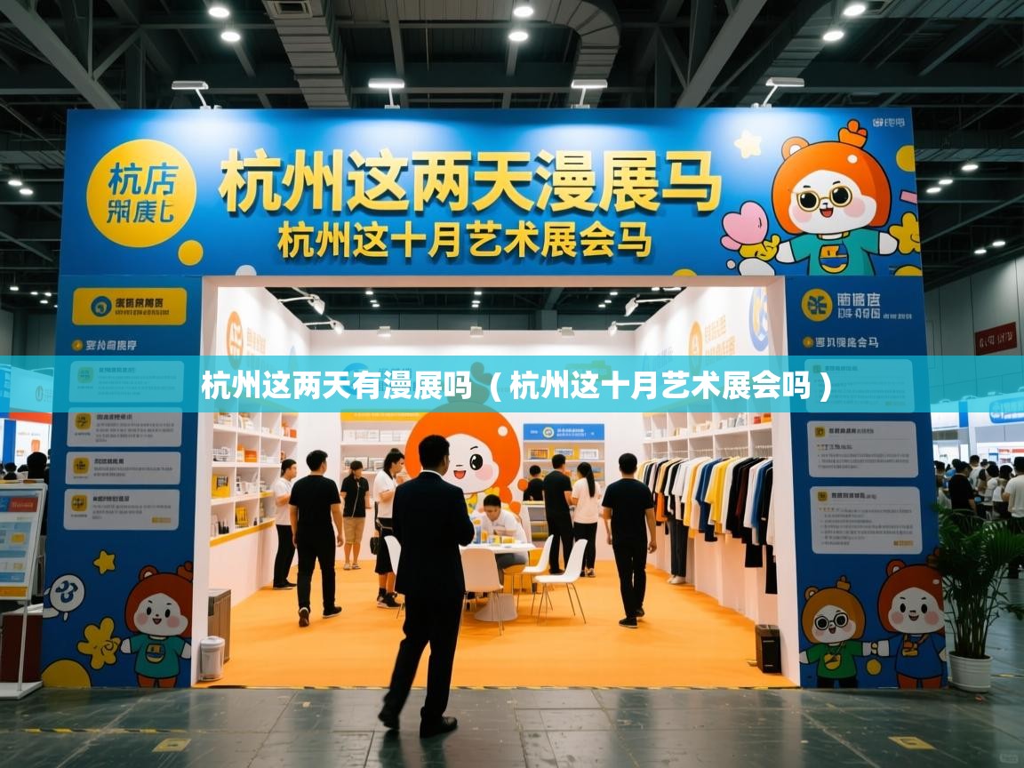  杭州这两天有漫展吗  ( 杭州这十月艺术展会吗 )