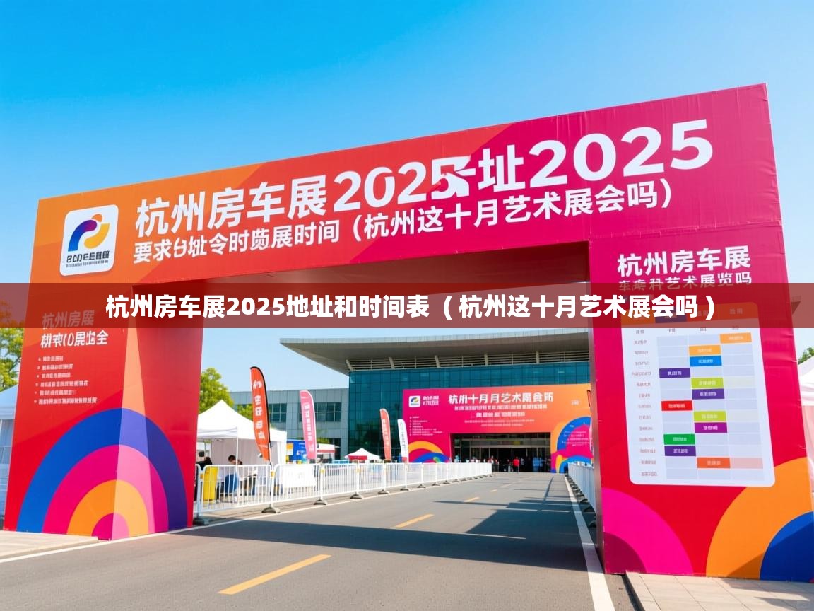  杭州房车展2025地址和时间表  ( 杭州这十月艺术展会吗 )