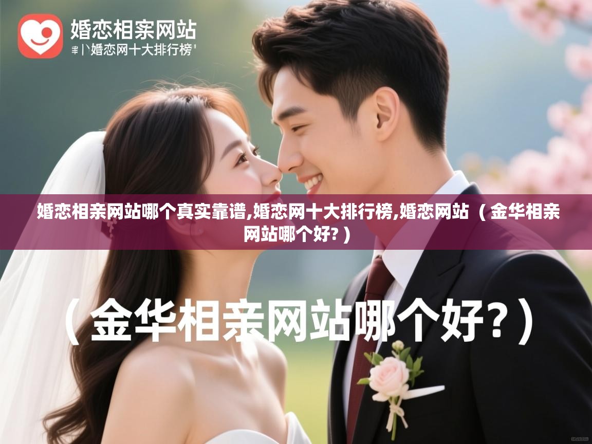  婚恋相亲网站哪个真实靠谱,婚恋网十大排行榜,婚恋网站  ( 金华相亲网站哪个好? )