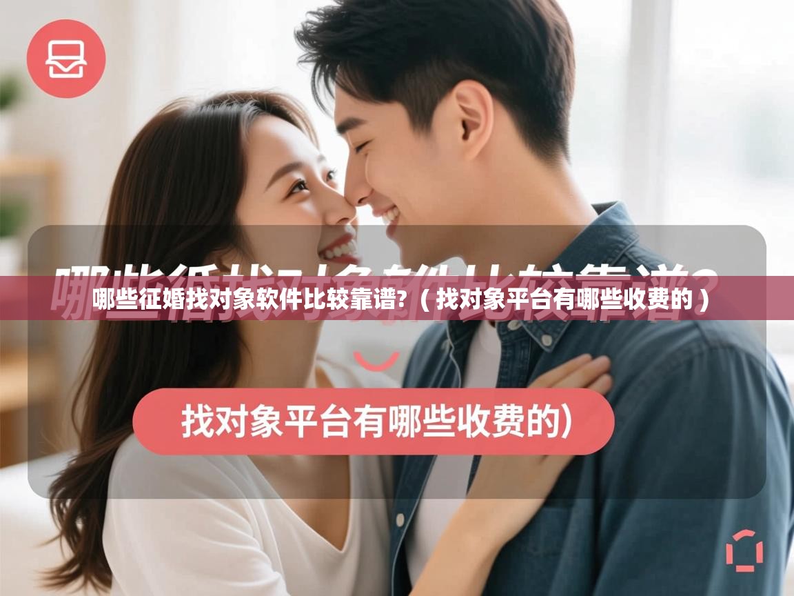  哪些征婚找对象软件比较靠谱?  ( 找对象平台有哪些收费的 )