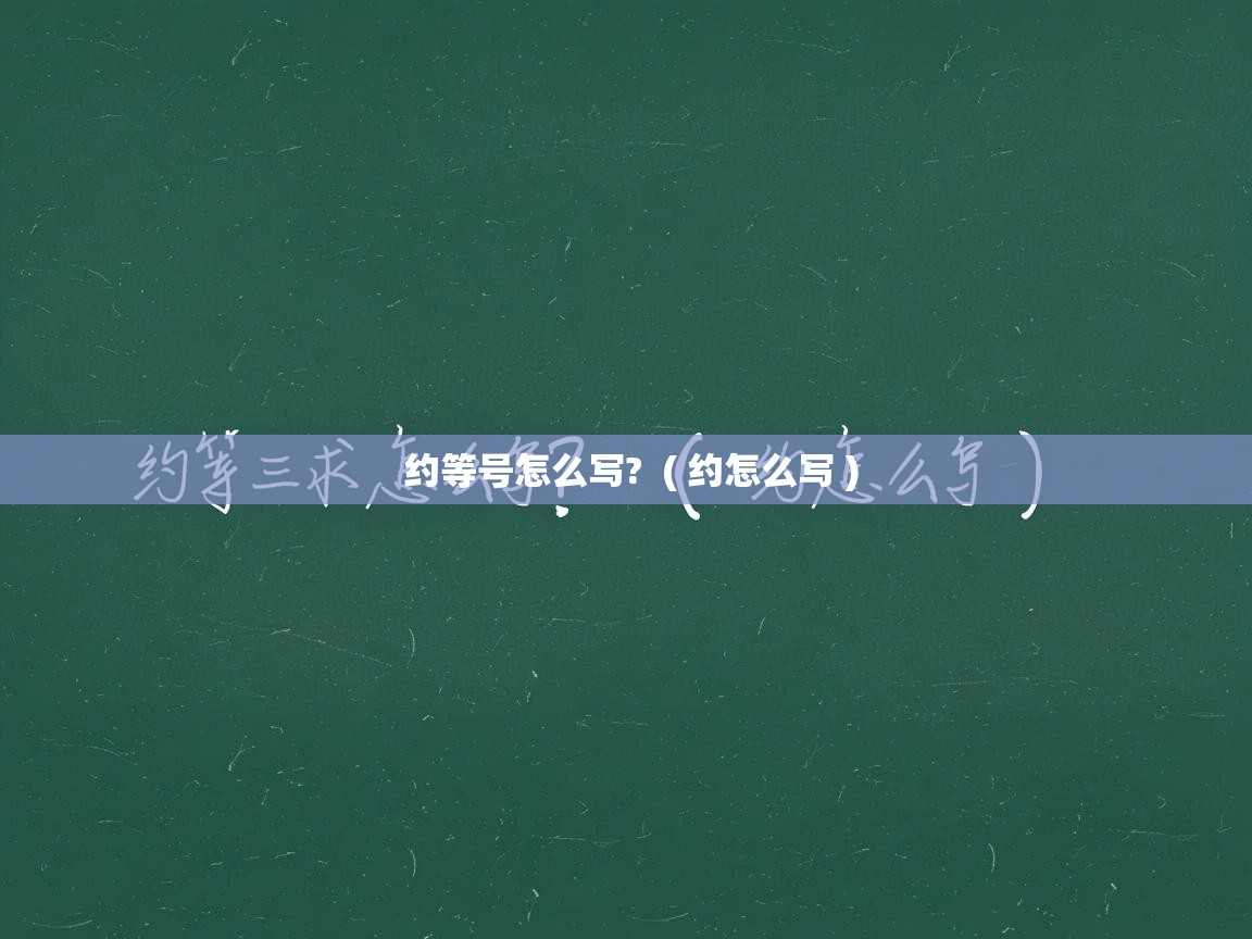  约等号怎么写?  ( 约怎么写 )