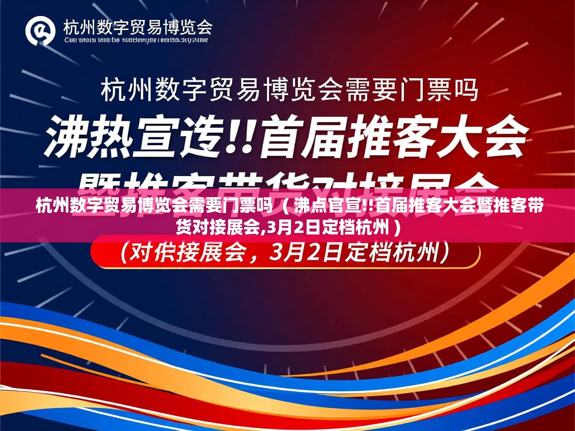  杭州数字贸易博览会需要门票吗  ( 沸点官宣!!首届推客大会暨推客带货对接展会,3月2日定档杭州 )
