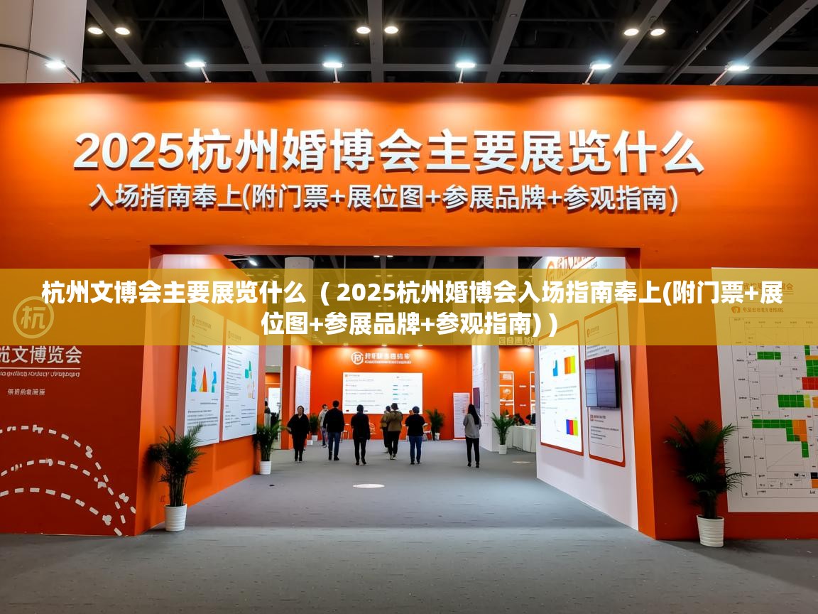  杭州文博会主要展览什么  ( 2025杭州婚博会入场指南奉上(附门票+展位图+参展品牌+参观指南) )