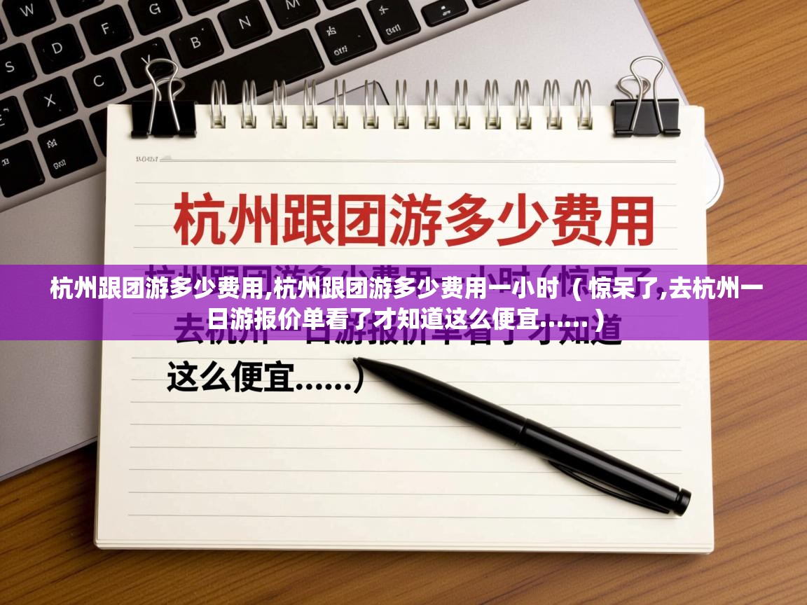  杭州跟团游多少费用,杭州跟团游多少费用一小时  ( 惊呆了,去杭州一日游报价单看了才知道这么便宜…… )